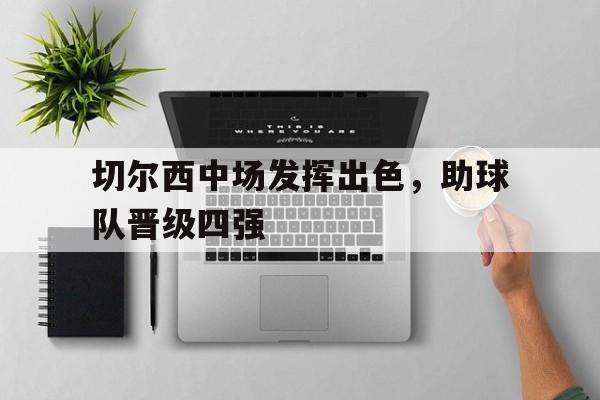切尔西中场发挥出色，助球队晋级四强